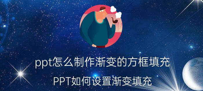 ppt怎么制作渐变的方框填充 PPT如何设置渐变填充？